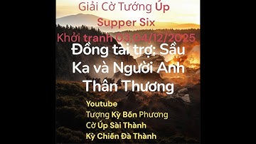 Giải Cờ Tướng Úp Supper Six...Bùi Chu Nhật Triều vs Quách Đỗ Mộng Vân, vòng 1