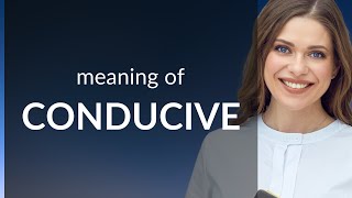 Conducive • what is CONDUCIVE meaning
