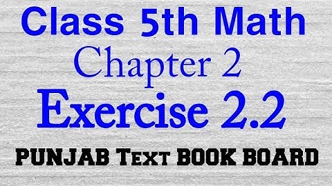 Class 5th Math Chapter 2 Exercise 2.2 Punjab Text Book Board || 5 Class Maths Chapter 2 E.X 2.2 PTBB