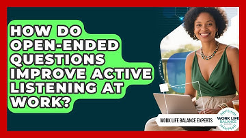How Do Open-ended Questions Improve Active Listening At Work? - Work Life Balance Experts