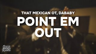 That Mexican OT - Point Em Out (Lyrics) ft. DaBaby