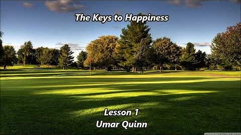 The Keys to Happiness Lesson 1..... Umar Quinn