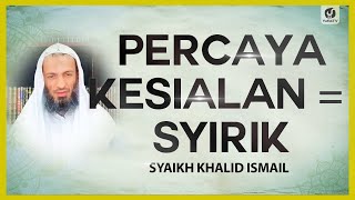 Percaya Kesialan = Syirik - Syaikh Khalid Ismail #NasehatUlama