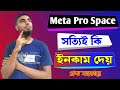 Meta pro space  কি সত্যিই ইনকাম দেয়। প্রুভ সহ দেখে নিন।