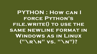 PYTHON : How can I force Python's file.write() to use the same newline format in Windows as in Linux