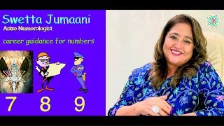 Career for numbers 7,8,9 by Astro Numerologist Swetta Jumaani Information