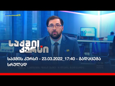 საქმის კურსი - 23.03.2022_17:40 - გადაცემა სრულად