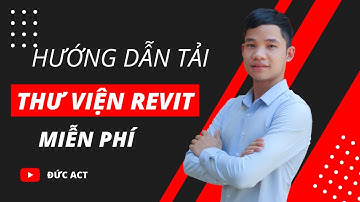Hướng Dẫn Tải Thư Viện Revit Miễn Phí | Tải Thư Viện Revit| Tải Family Revit Miễn Phí | Đức Act