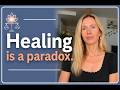 Healing Is Full of Paradoxes (Most People Miss This)