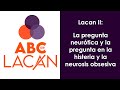 Lacan II: La pregunta neurótica y el deseo en la histeria y en la neurosis obsesiva