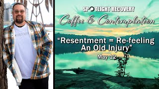 May 12, 2024 | Resentment = Re-feeling an Old Injury | Coffee & Contemplation | Recovery Podcast