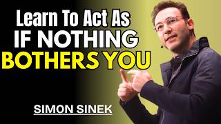 Learn To Act As If Nothing Bothers You | Simon Sinek Motivation