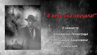 "А ведь она звучала!" О пианисте блокадного Ленинграда Александре Даниловиче Каменском.