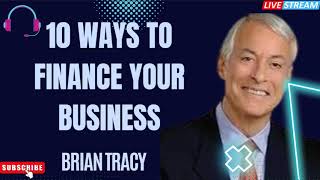 10 Ways to Finance Your Business - Brian Tracy