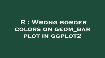 R : Wrong border colors on geom_bar plot in ggplot2