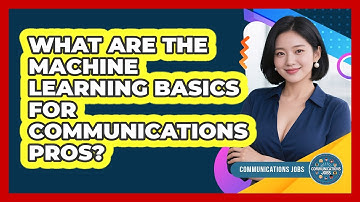 What Are The Machine Learning Basics For Communications Pros? - Communications Jobs