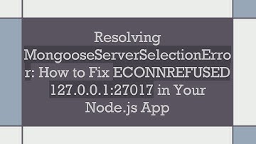 Resolving MongooseServerSelectionError: How to Fix ECONNREFUSED 127.0.0.1:27017 in Your Node.js App