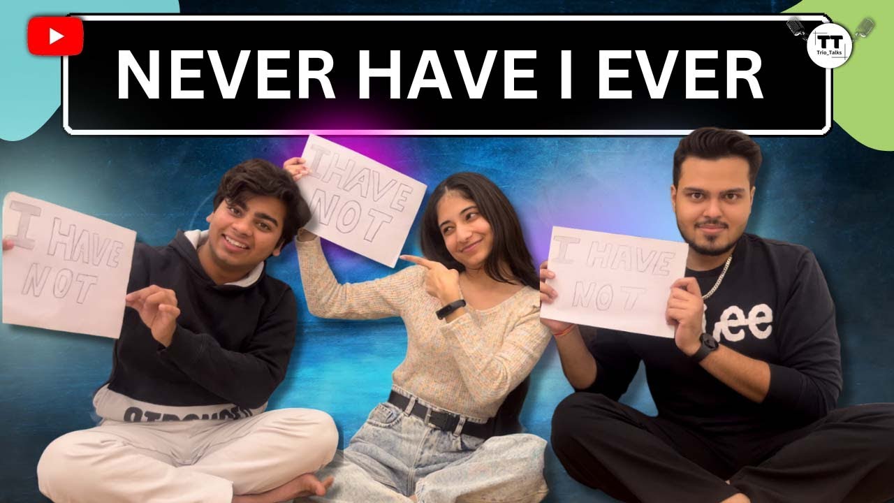 NEVER HAVE I EVER | WITH Ayush, Henika AND Aditya | Trio Talks