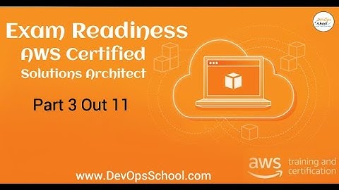 Exam Readiness AWS Certified Solutions Architect | Part 3 Out 11 |