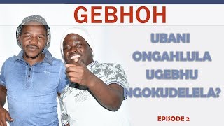 Gebhu - ubani ongahlula uGebhu ngokudelela eps 1