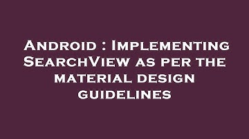 Android : Implementing SearchView as per the material design guidelines