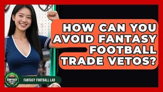How Can You Avoid Fantasy Football Trade Vetos? - Fantasy Football Lab