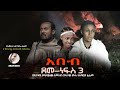 አበብ ደመነፍስ 3 New Ethiopian Amharic Film 