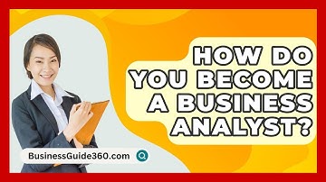 How Do You Become A Business Analyst? - BusinessGuide360.com