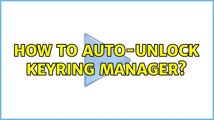 How to auto-unlock Keyring Manager? (3 Solutions!!)