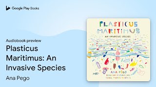 Plasticus Maritimus: An Invasive Species by Ana Pego · Audiobook preview