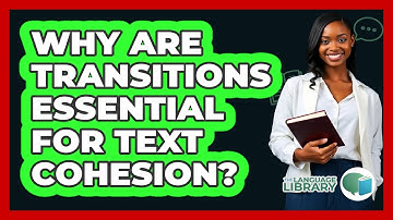 Why Are Transitions Essential For Text Cohesion? - The Language Library