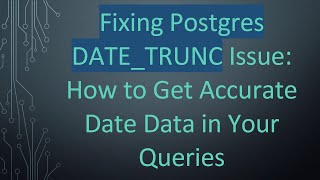 Fixing Postgres DATE_TRUNC Issue: How to Get Accurate Date Data in Your Queries
