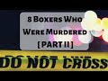 8 Boxers Who Were Murdered [ PART II ]