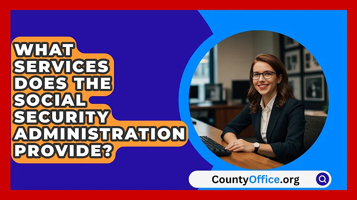 What Services Does the Social Security Administration Provide? | CountyOffice News
