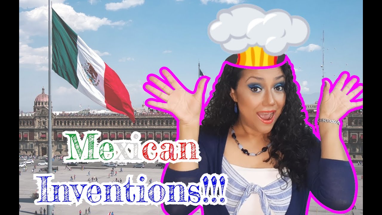 5 Inventions You Probably Didn't Know Are Mexican THIS IS MEXICO