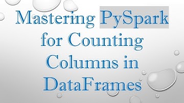 Mastering PySpark for Counting Columns in DataFrames
