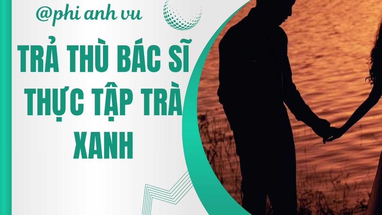 [Truyện Audio] Trả Thù Bác Sĩ Thực Tập Trà Xanh | Phi Anh Vũ