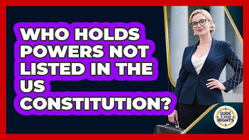 Who Holds Powers Not Listed In The US Constitution? - Guide To Your Rights