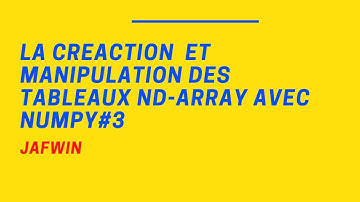 Déclaration et manipulation efficaces des tableaux ND-ARRAY avec Numpy(Python)#3