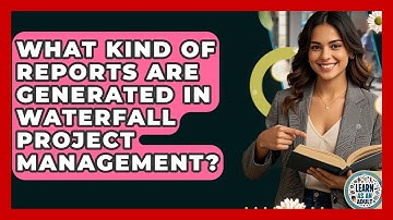 What Kind Of Reports Are Generated In Waterfall Project Management? - Learn As An Adult