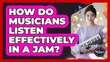 How Do Musicians Listen Effectively In A Jam?