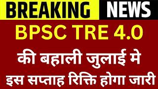 BPSC TRE 4.0 की बहाली जुलाई मे इस सप्ताह रिक्ति होगा जारी | BPSC TRE 4 UPDATE | TRE 4 NEWS