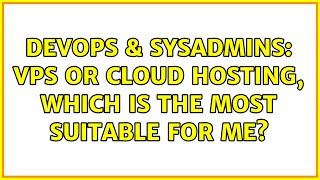 DevOps & SysAdmins: VPS or Cloud Hosting, which is the most suitable for me? Details
