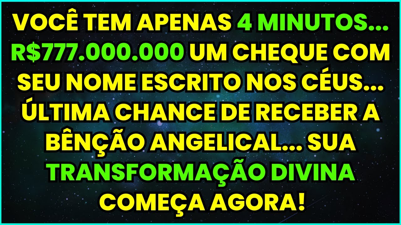 VOCÊ TEM APENAS 4 MINUTOS... R$777.000.000 UM CHEQUE COM SEU NOME ESCRITO NOS CÉUS... ÚLTIMA CHANCE!