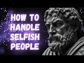 How to Handle Selfish People: Stoic Tactics for Staying Strong