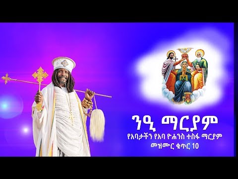 ንዒ ማርያም የአባታችን የአባ ዮሐንስ ተስፋ ማርያም መዝሙር ቁጥር 10