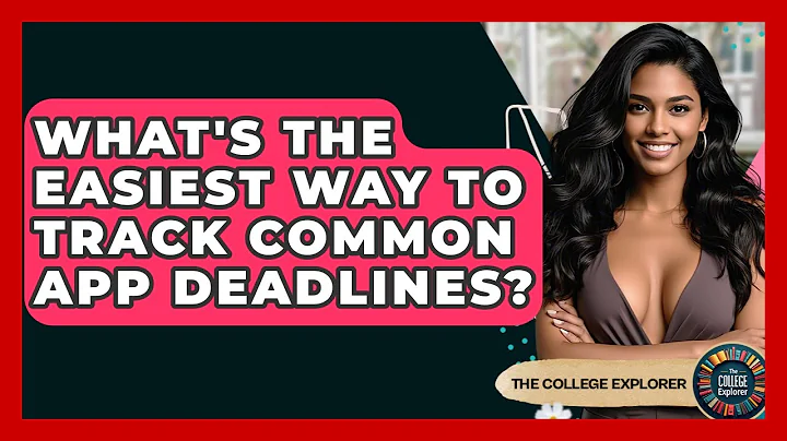 What's The Easiest Way To Track Common App Deadlines? - The College Explorer