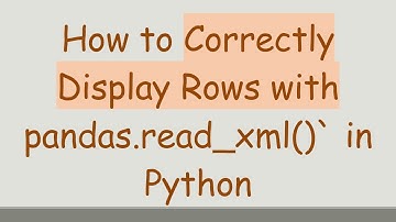 How to Correctly Display Rows with pandas.read_xml()` in Python