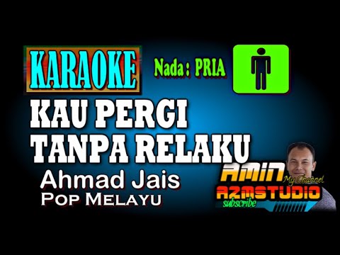 KAU PERGI TANPA RELAKU Ahmad Jais KARAOKE Nada PRIA