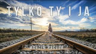 Marcin Raczuk - Tylko Ty i Ja ( Zapowiedź)